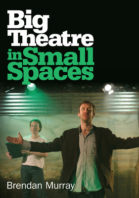 Big Theatre in Small Spaces by Brendan Murray