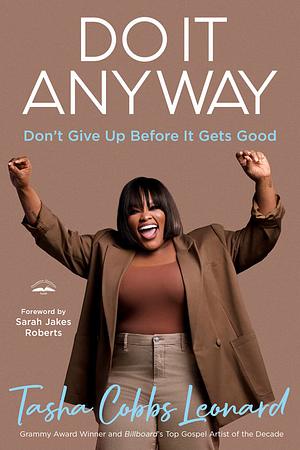 Do It Anyway: Don't Give Up Before It Gets Good by Tasha Cobbs Leonard