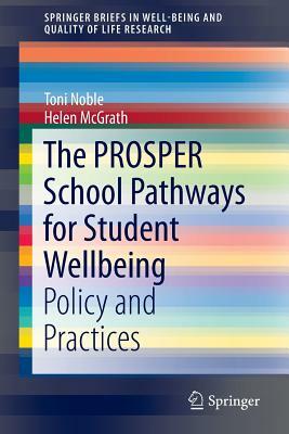 The PROSPER School Pathways for Student Wellbeing: Policy and Practices by Toni Noble, Helen McGrath