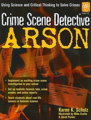 Crime Scene Detective: Arson, Grades 5-8: Using Science and Critical Thinking to Solve Crimes by Karen Schulz