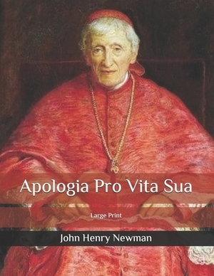 Apologia Pro Vita Sua: Large Print by John Henry Newman