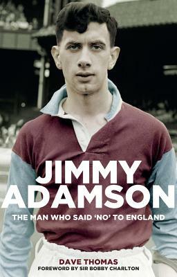 Jimmy Adamson: The Man Who Said No to England by Dave Thomas