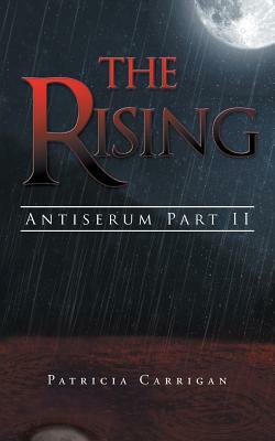 The Rising: Antiserum Part II by Patricia Carrigan