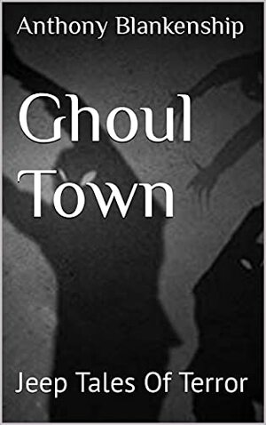 Ghoul Town: Jeep Tales Of Terror by Anthony Blankenship, Rob Bignell