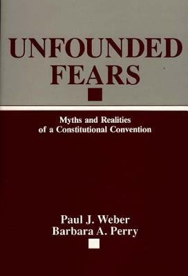 Unfounded Fears: Myths and Realities of a Constitutional Convention by Barbara Perry, Paul J. Weber