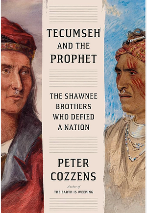 Tecumseh and the Prophet: The Heroic Struggle for America's Heatland by Peter Cozzens, Peter Cozzens