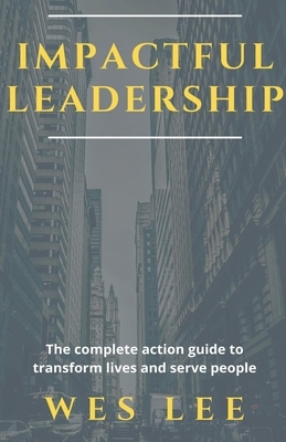 Impactful Leadership by Wes Lee
