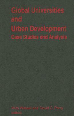 Global Universities and Urban Development: Case Studies and Analysis: Case Studies and Analysis by David C. Perry, Wim Wiewel