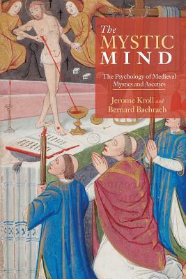 The Mystic Mind: The Psychology of Medieval Mystics and Ascetics by Bernard Bachrach, Jerome Kroll