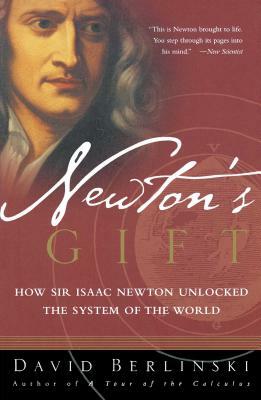 Newton's Gift: How Sir Isaac Newton Unlocked the System of the World by David Berlinski