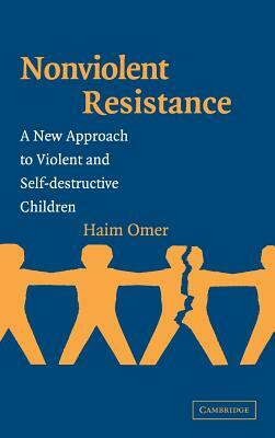 Non-Violent Resistance: A New Approach to Violent and Self-Destructive Children by Haim Omer