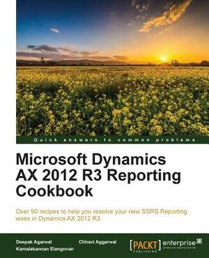 Microsoft Dynamics AX 2012 R3 Reporting Cookbook by Chhavi Aggarwal, Deepak Agarwal