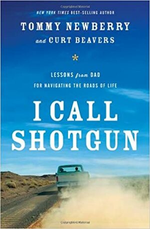 I Call Shotgun: Lessons from Dad for Navigating the Roads of Life by Curt Beavers, Tommy Newberry