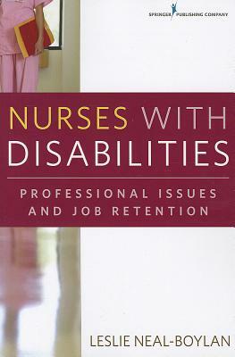 Nurses with Disabilities: Professional Issues and Job Retention by Leslie Neal-Boylan