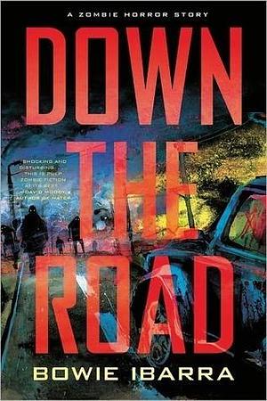 Down the Road: A Zombie Horror Story by Bowie V. Ibarra, Bowie V. Ibarra