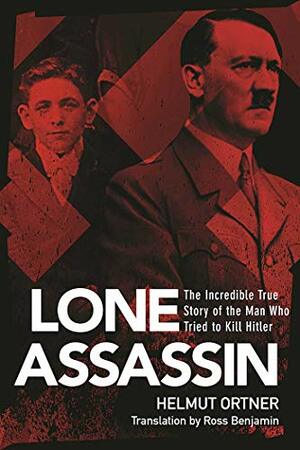 The Lone Assassin: The Epic True Story of the Man Who Almost Killed Hitler by Ross Benjamin, Helmut Ortner