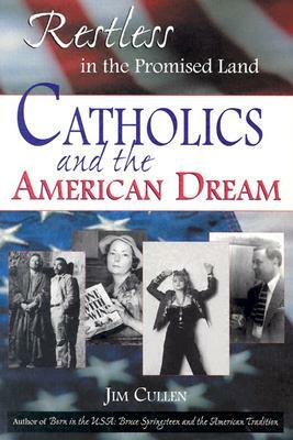 Restless in the Promised Land: Catholics and the American Dream by Jim Cullen