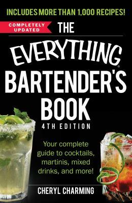 The Everything Bartender's Book: Your Complete Guide to Cocktails, Martinis, Mixed Drinks, and More! by Cheryl Charming