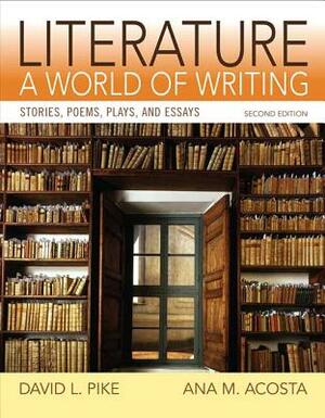 Literature: A World of Writing Stories, Poems, Plays and Essays by David Pike, Ana Acosta