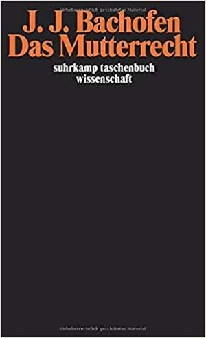 Das Mutterrecht by Hans-Jürgen Heinrichs, Johann Jakob Bachofen