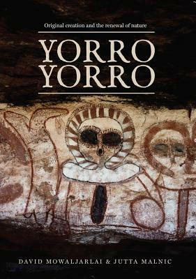 Yorro Yorro: Original Creation and the Renewal of Nature: Rock Art and Stories from the Australian Kimberley by David Mowaljarlai