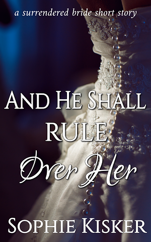 And He Shall Rule Over Her by Sophie Kisker