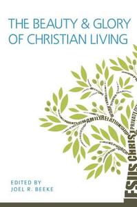 The Beauty and Glory of Christian Living by 