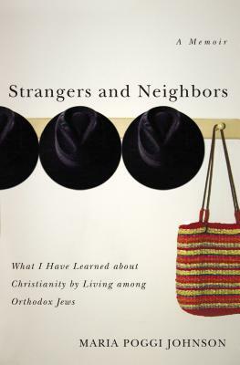 Strangers and Neighbors: What I Have Learned about Christianity by Living Among Orthodox Jews by Maria Poggi Johnson