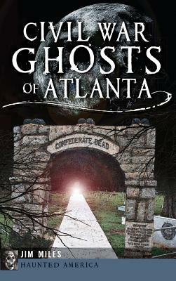 Civil War Ghosts of Atlanta by Jim Miles