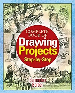 Complete Book of Drawing Projects Step by Step by Barrington Barber