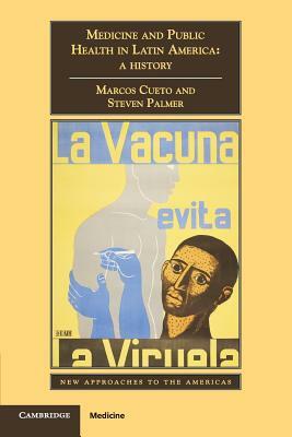 Medicine and Public Health in Latin America: A History by Steven Palmer, Marcos Cueto