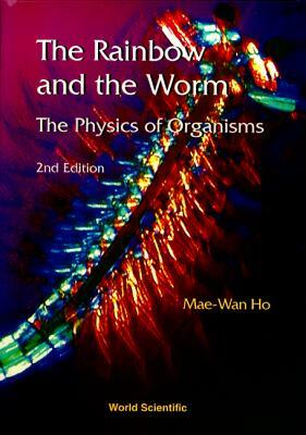 Rainbow and the Worm, The: The Physics of Organisms (2nd Edition) by Mae-Wan Ho
