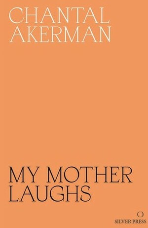 My Mother Laughs by Eileen Myles, Chantal Akerman, Daniella Shreir