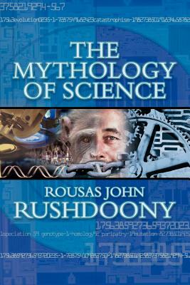 The Mythology of Science by Rousas John Rushdoony