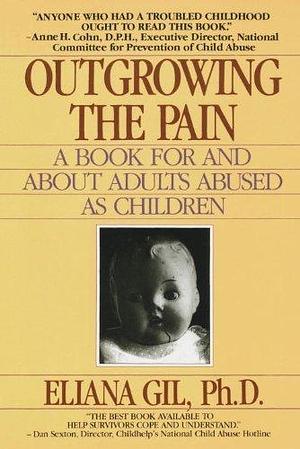 Outgrowing the Pain: A Book for and About Adults Abused As Children by Eliana Gil, Eliana Gil