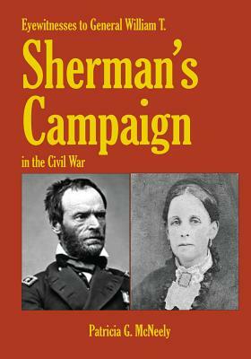 Eyewitnesses to General William T. Sherman's Campaign in the Civil War by Patricia G. McNeely