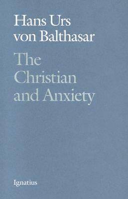 The Christian and Anxiety by Hans Urs von Balthasar