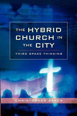 Hybrid Church in the City: Third Space Thinking by Christopher Baker