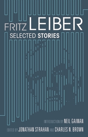 Selected Stories by Fritz Leiber, Neil Gaiman, Jonathan Strahan, Charles N. Brown