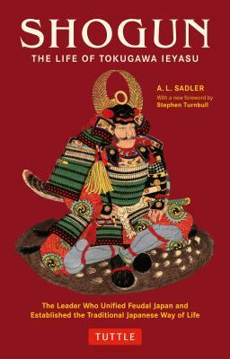 Shogun: The Life of Tokugawa Ieyasu by A. L. Sadler