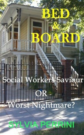Bed & Board: Social Workers Savior or Worst Nightmare by Sylvia Perrini
