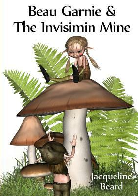 Beau Garnie & the Invisimin Mine by Jacqueline Beard