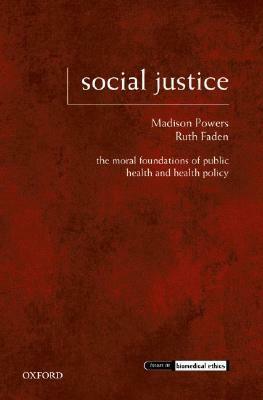 Social Justice: The Moral Foundations of Public Health and Health Policy by Ruth R. Faden, Madison Powers