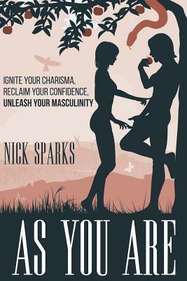 As You Are: Ignite Your Charisma, Reclaim Your Confidence, Unleash Your Masculinity by 