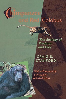 Chimpanzee and Red Colobus: The Ecology of Predator and Prey, with a Foreword by Richard Wrangham by Craig B. Stanford