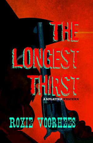 The Longest Thirst: A Splatterwestern by Roxie Voorhees
