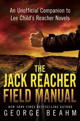 The Jack Reacher Field Manual: An Unofficial Companion to Lee Child's Reacher Novels by George Beahm