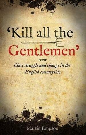 Kill all the Gentlemen': Class struggle and change in the English countryside by Martin Empson