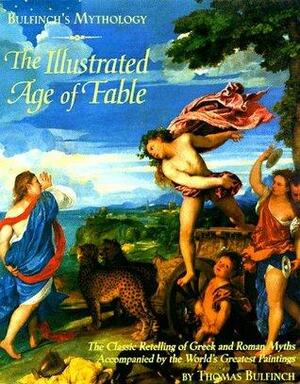 Bulfinch's Mythology: The Illustrated Age of Fable by Thomas Bulfinch
