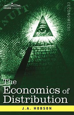 The Economics of Distribution by J. a. Hobson